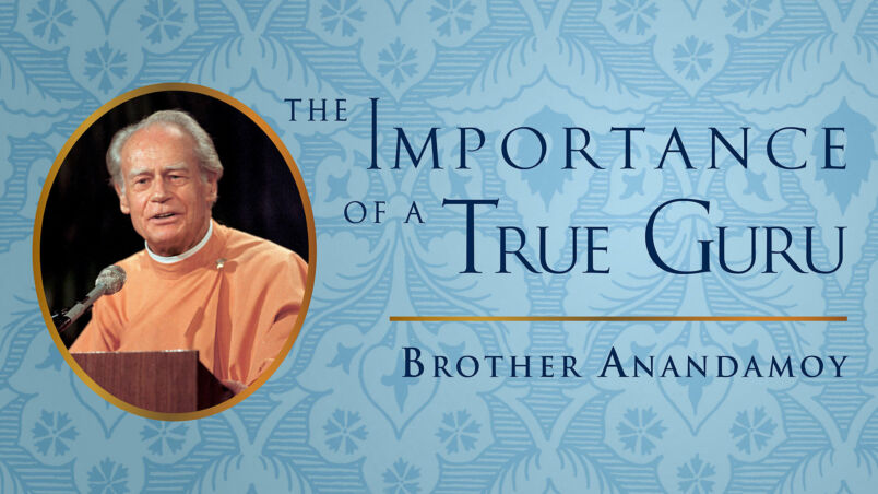 Bro Anandamoy The Importance of a True Guru Email