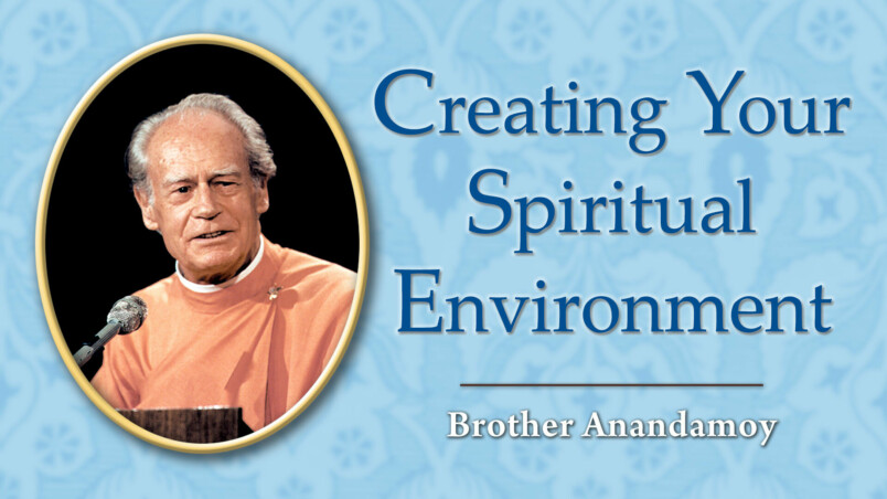 2022 3 18 Brother Anandamoy Creating Your Spiritual Environment Email